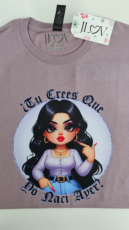 Tú Crees Que Yo Nací Ayer T-Shirt